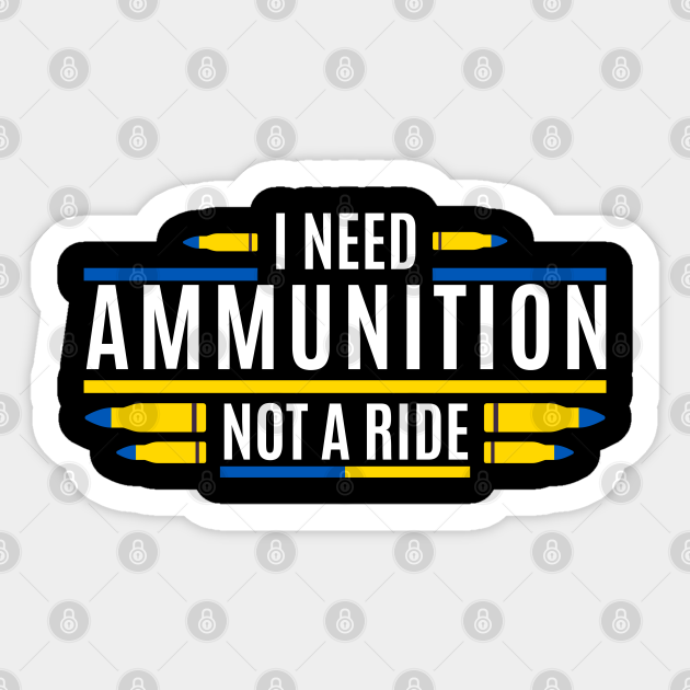 I Need Ammunition Not A Ride